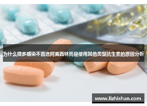 为什么很多感染不首选阿莫西林而是使用其他类型抗生素的原因分析 为什么很多感染不首选阿莫西林而是使用其他类型抗生素的原因分析