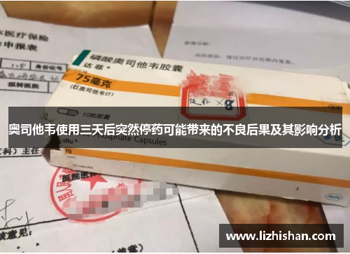 奥司他韦使用三天后突然停药可能带来的不良后果及其影响分析 奥司他韦使用三天后突然停药可能带来的不良后果及其影响分析