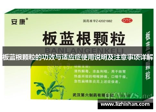 板蓝根颗粒的功效与适应症使用说明及注意事项详解 板蓝根颗粒的功效与适应症使用说明及注意事项详解