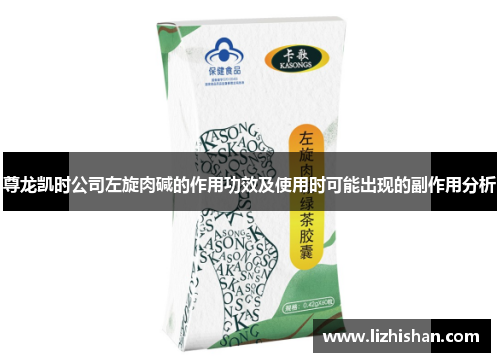 尊龙凯时公司左旋肉碱的作用功效及使用时可能出现的副作用分析